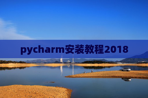 pycharm安装教程2018 pycharm安装教程2018